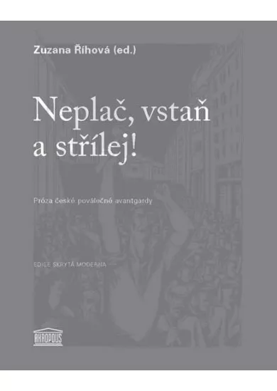 Neplač, vstaň a střílej! - Próza české poválečné avantgardy