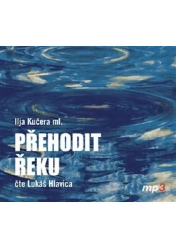 Ilja Kučera ml. - Přehodit řeku - CDmp3 (Čte Lukáš Hlavica)