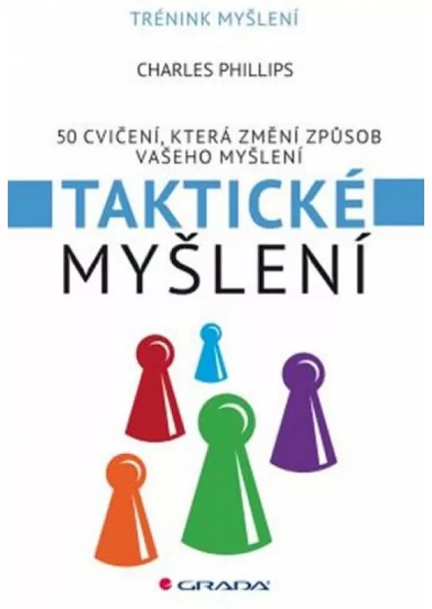 Charles Phillips - Taktické myšlení - 50 cvičení, které změní způsob vašeho myšlení