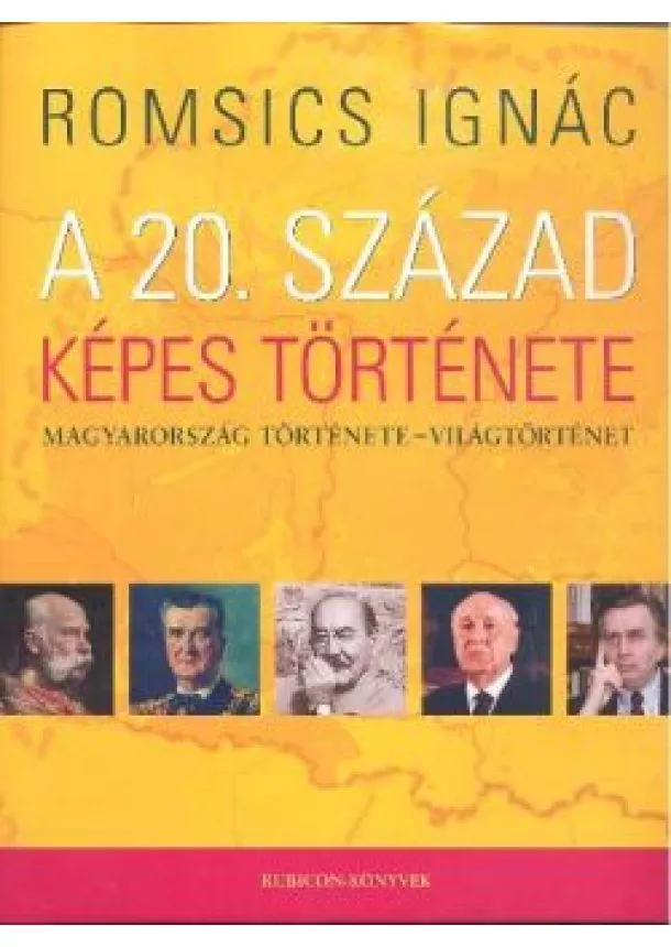 ROMSICS IGNÁC - A 20. SZÁZAD KÉPES TÖRTÉNETE