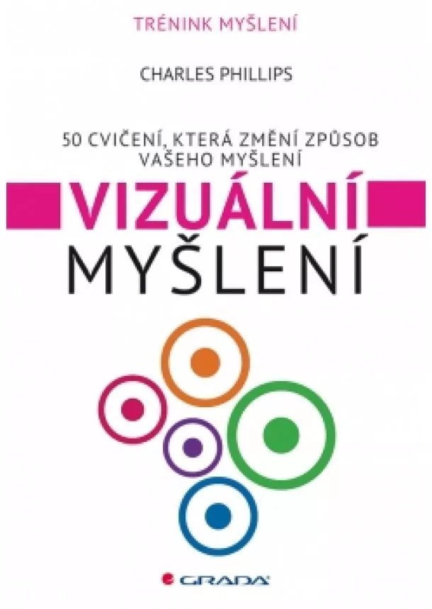 Charles Phillips - Vizuální myšlení - 50 cvičení, která změní způsob vašeho myšl