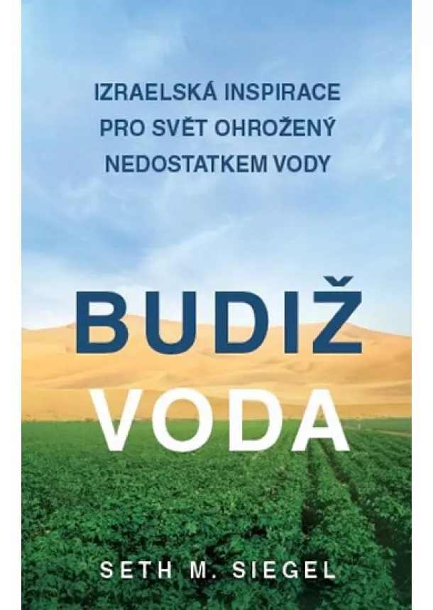 Seth M. Siegel - Budiž voda - Izraelská inspirace pro svět ohrožený nedostatkem vody