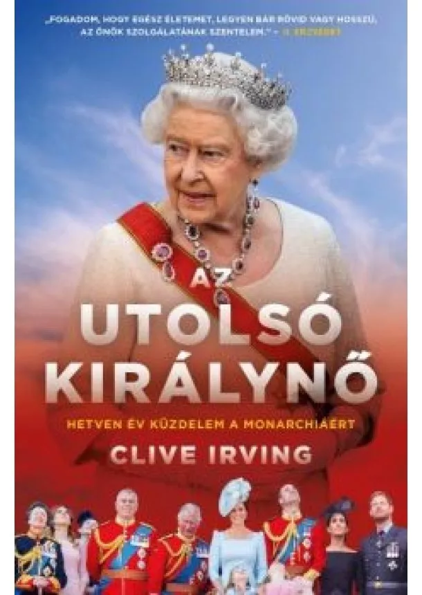 Clive Irving - Az utolsó királynő - Hetven év küzdelem a monarchiáért