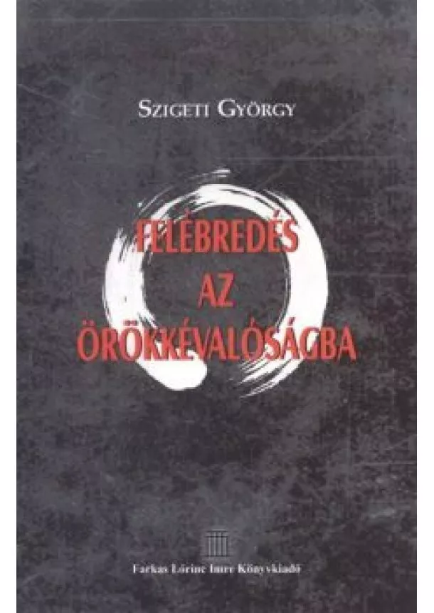 SZIGETI GYÖRGY - FELÉBREDÉS AZ ÖRÖKKÉVALÓSÁGBA