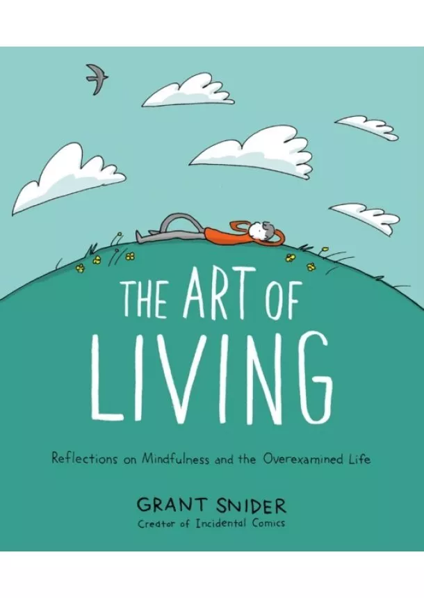 Grant Snider - The Art of Living: Reflections on Mindfulness and the Overexamined Life