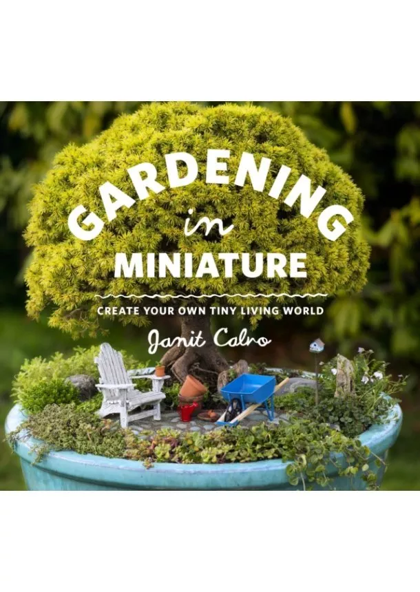 Janit Calvo - Gardening in Miniature