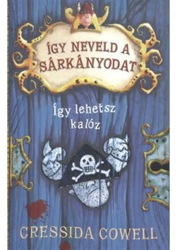 Cressida Cowell - Így lehetsz kalóz - Így neveld a sárkányodat 2.