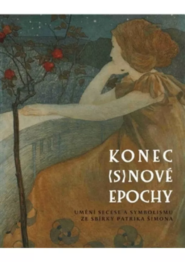 Patrik Šimon - Konec (s)nové epochy - Umění secese a symbolismu ze sbírky Patrika Šimona