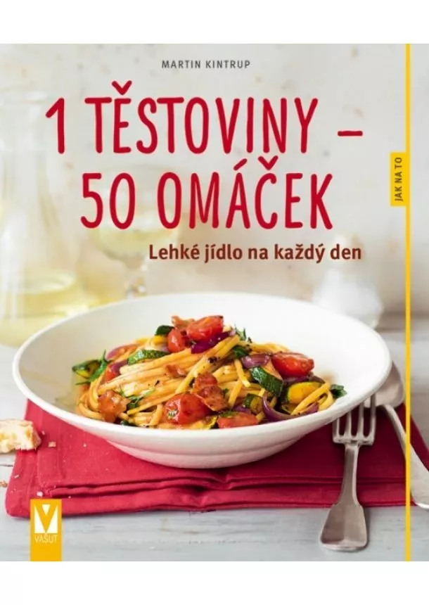 Martin Kintrup - 1 těstoviny–50 omáček – lehké jídlo na každý den