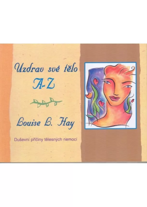 Louise L. Hay - Uzdrav své tělo A-Z - Duševní příčiny tělesných nemocí