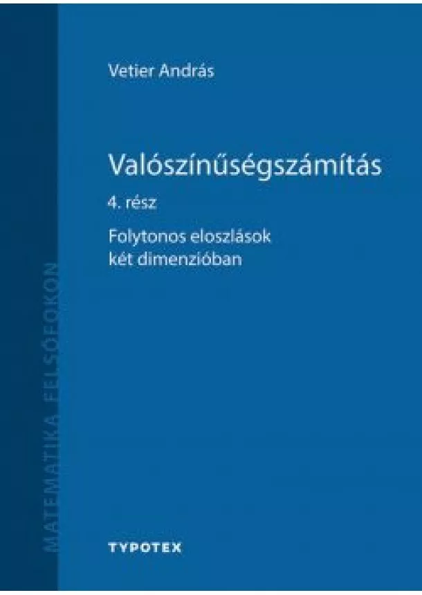 Vetier András - Valószínűségszámítás 4. rész - Folytonos eloszlások két dimenzióban