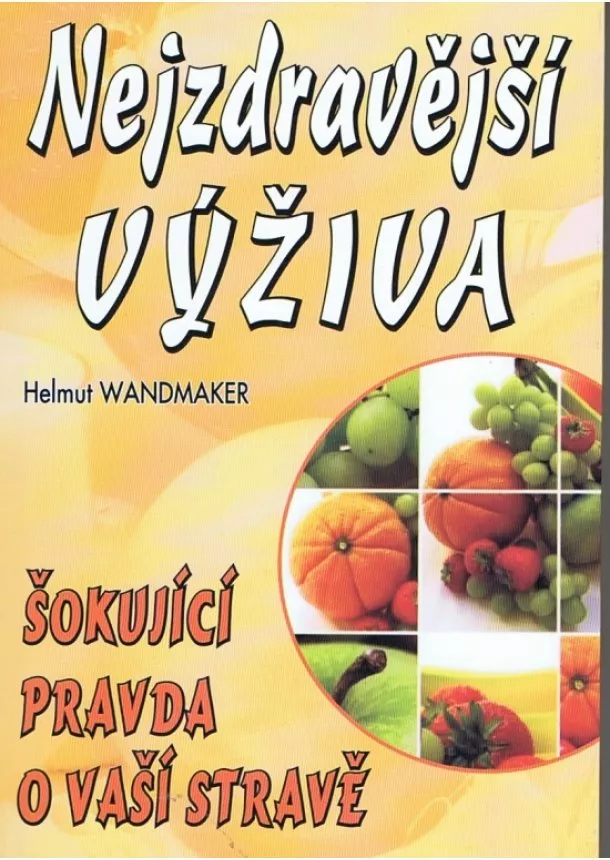 Helmut Wandmaker - Nejzdravější výživa, 2. vydání - Šokujíci pravda o Vaší stravě