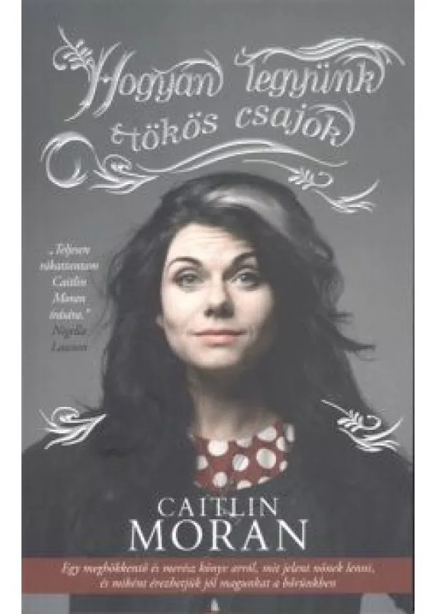 CAITLIN MORAN - HOGYAN LEGYÜNK TÖKÖS CSAJOK