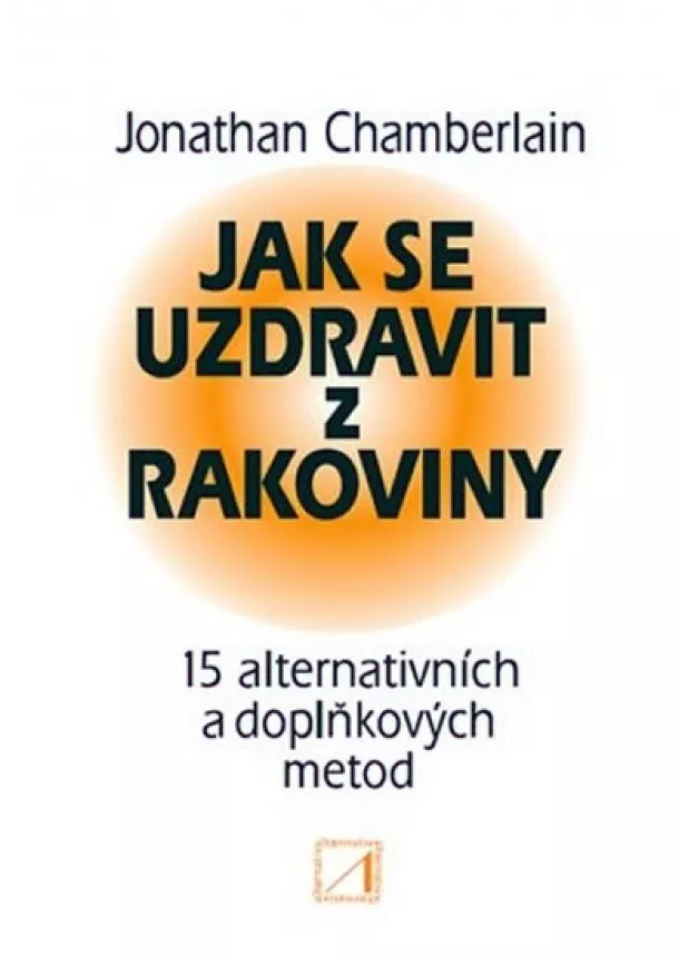 Jonathan Chamberlain - Jak se uzdravit z rakoviny - 15 alternativních a doplňkových metod pro obnovení zdraví