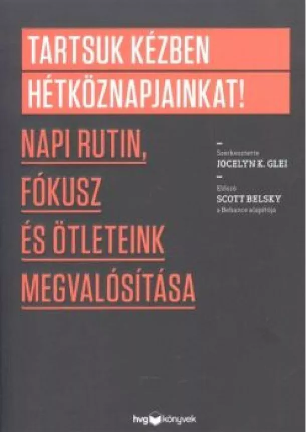 Jocelyn K. Glei - Tartsuk kézben a hétköznapjainkat! /Napi rutin, fókusz és ötleteink megvalósítása