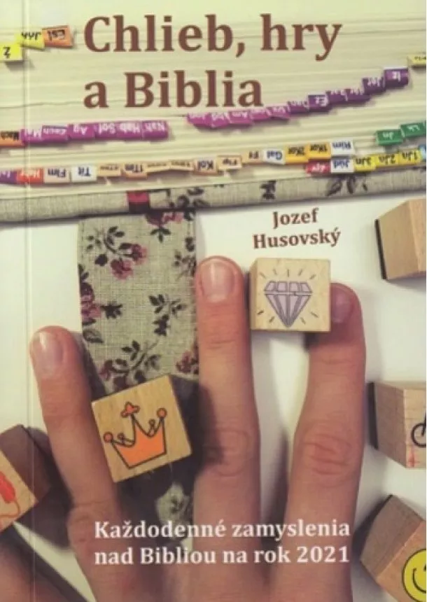 Jozef Husovský - Chlieb, hry a Biblia - Každodenné zamyslenia nad Bibliou na rok 2021