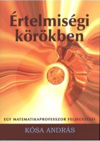 ÉRTELMISÉGI KÖRÖKBEN /EGY MATEMATIKAPROFESSZOR FELJEGYZÉSEI