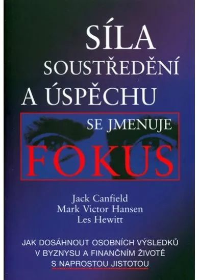 Síla soustředění a úspěchu se jmenuje Fokus - Jak dosáhnout osobních výsledků v byznysu a finančním životě s naprostou jistoto