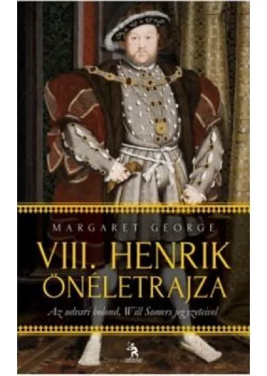 VIII. HENRIK ÖNÉLETRAJZA I-II. /AZ URVARI BOLOND, WILL SOMERS JEGYZETEIVEL