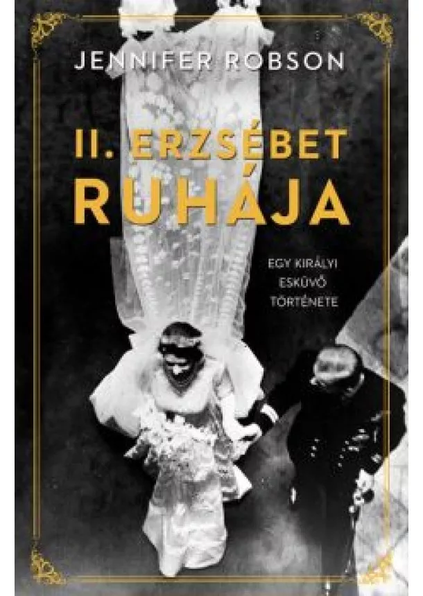 Jennifer Robson - II. Erzsébet ruhája - Egy királyi esküvő története