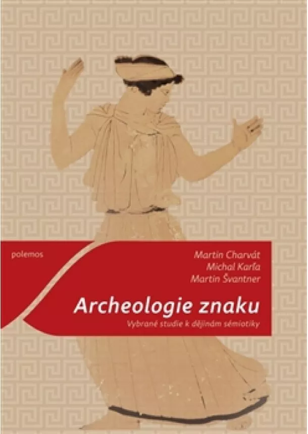 Martin Charvát, Michal Karľa, Martin Švantner - Archeologie znaku - Vybrané studie k dějinám sémiotiky