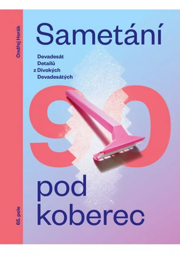 Ondřej Horák - Sametání pod koberec - Devadesát detailů z divokých devadesátých