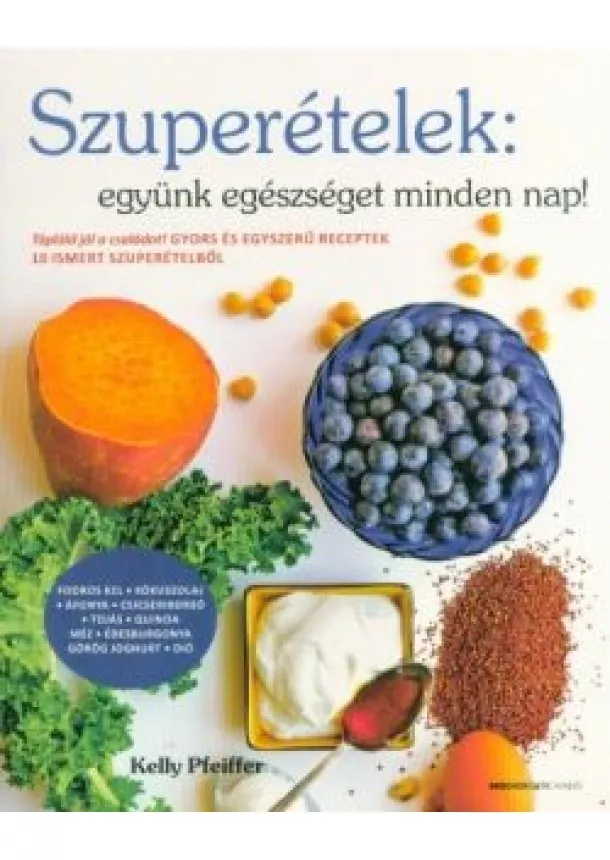 Kelly Pfeiffer - Szuperételek: együnk egészségeset minden nap! (2. kiadás)