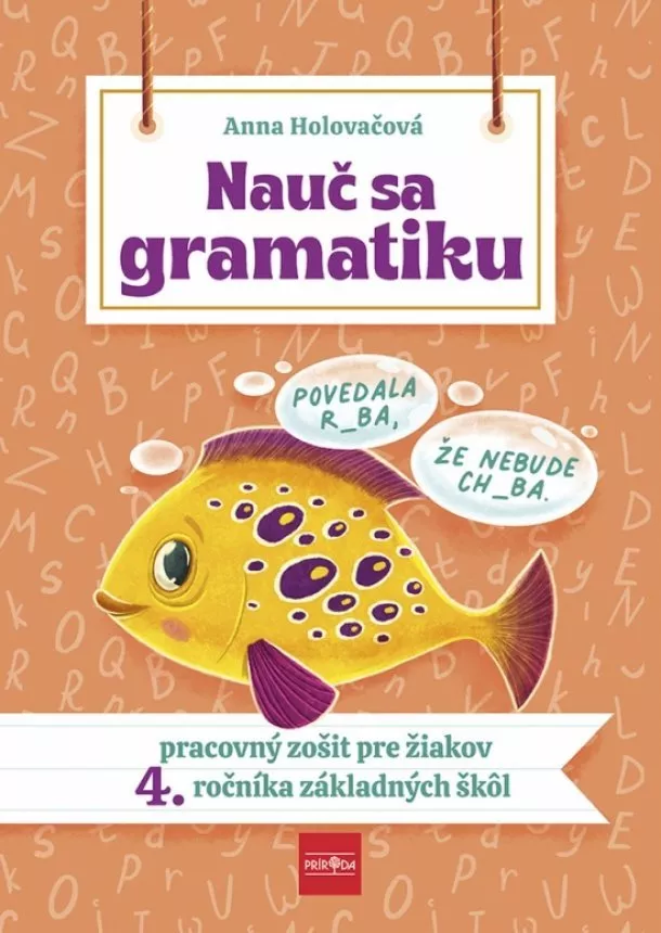 Anna Holovačová - Nauč sa gramatiku - Úlohy na precvičovanie slovenčiny pre žiakov 4. ročníka základných škôl