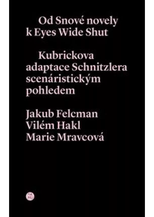 Jakub Felcman, Vilém Hakl, Marie Mravcová - Od snové novely k Eyes Wide Shut - Kubrickova adaptace Schnitzlera scenáristickým pohledem