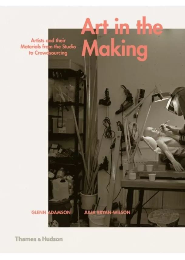 Glenn Adamson, Julia Bryan-Wilson - Art in the Making