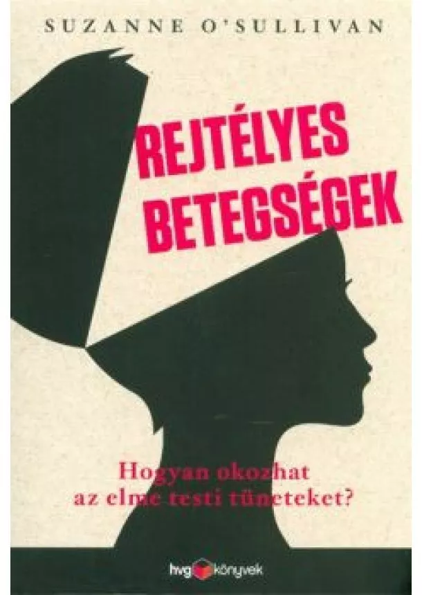 Suzanne O'Sullivan - Rejtélyes betegségek /Hogyan okozhat az elme testi tüneteket?