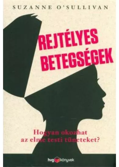 Rejtélyes betegségek /Hogyan okozhat az elme testi tüneteket?