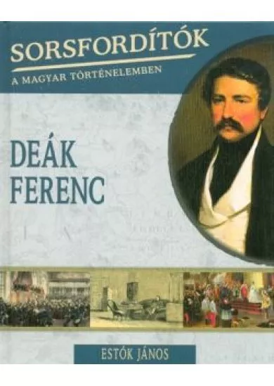 Deák Ferenc /Sorsfordítók 1.