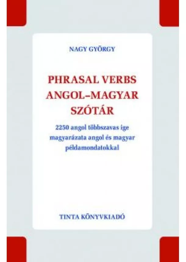 Nagy György - Phrasal verbs angol-magyar szótár - 2250 angol többszavas ige magyarázata angol és magyar példamondatokkal