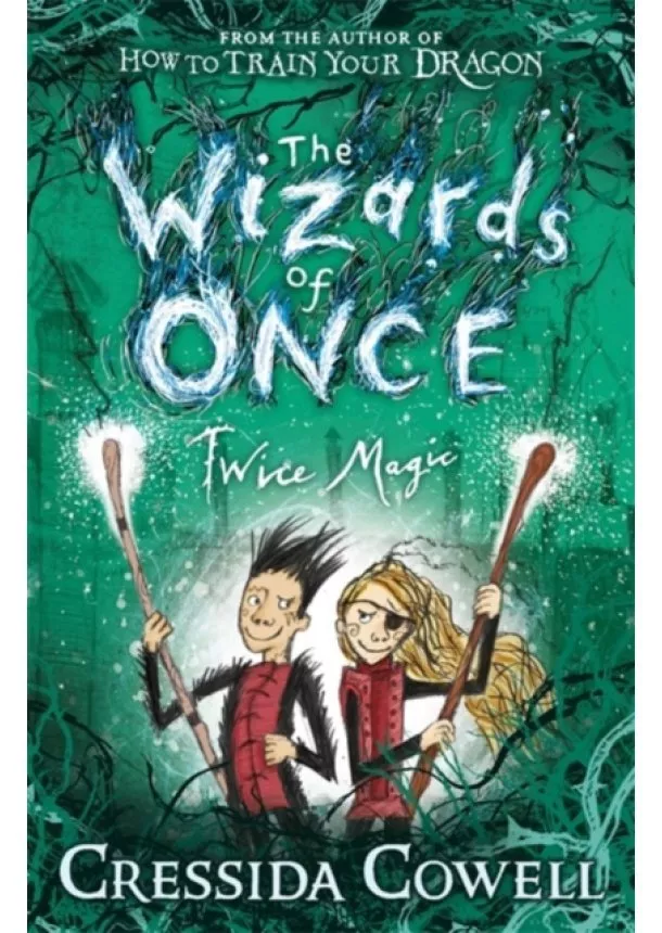 Cressida Cowell - The Wizards of Once: Twice Magic