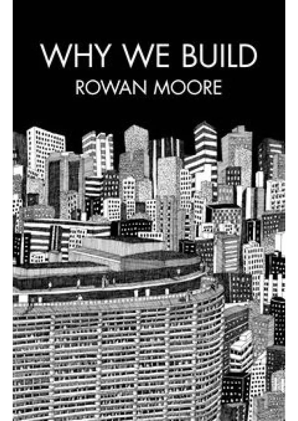 Rowan Moore - Why We Build