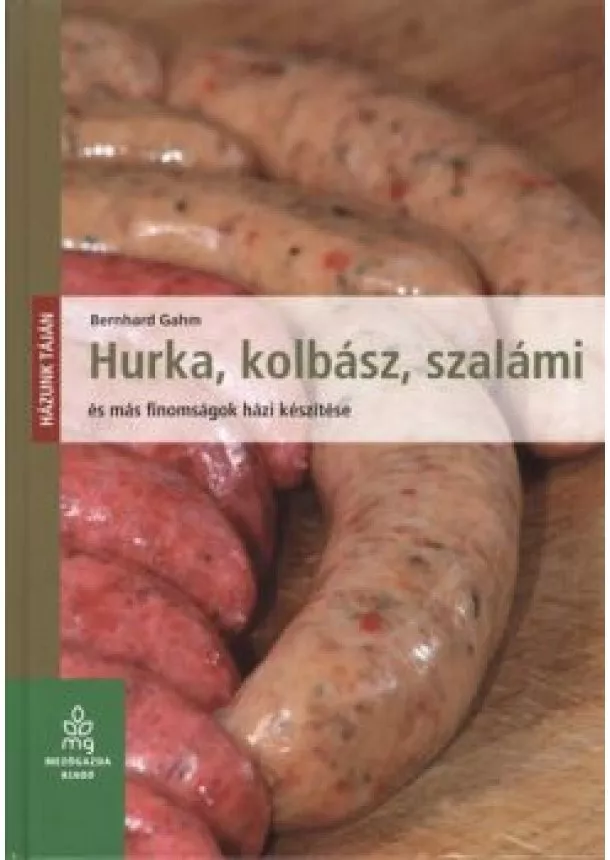 BERNHARD GAHM - HURKA, KOLBÁSZ, SZALÁMI ÉS MÁS FINOMSÁGOK HÁZI KÉSZÍTÉSE