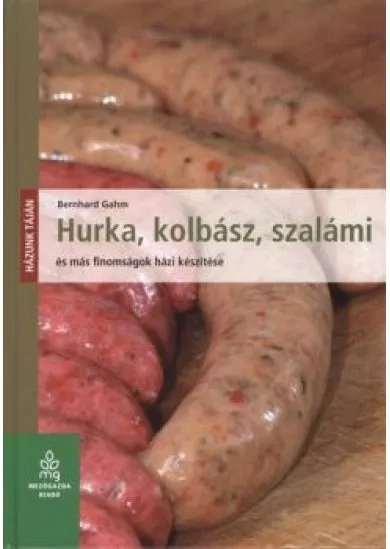 HURKA, KOLBÁSZ, SZALÁMI ÉS MÁS FINOMSÁGOK HÁZI KÉSZÍTÉSE