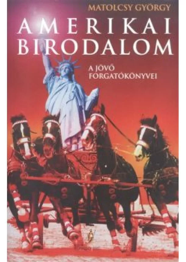 Matolcsy György - Amerikai birodalom /a jövő forgatókönyvei