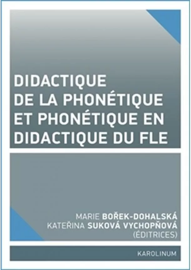 Marie Bořek Dohalská, Kateřina Suková Vychopňová - Didactique de la phonétique et phonétique en didactique du FLE