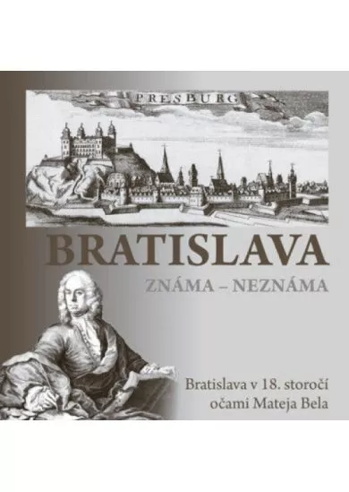 Bratislava známa  neznáma - Bratislava v 18. storočí očami Mateja Bela