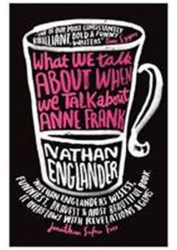 Nathan Englander - What We Talk About When We Talk About Anne Frank