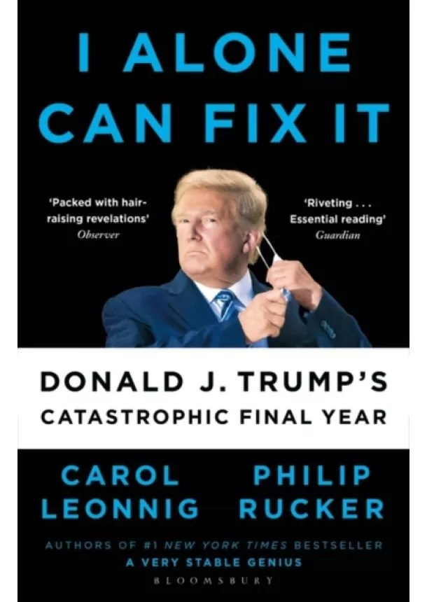 Carol D. Leonnig, Philip Rucker - I Alone Can Fix It