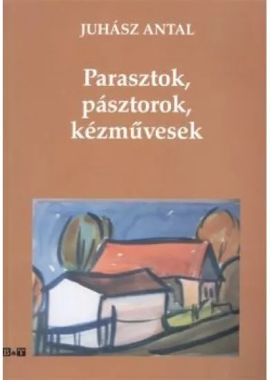 PARASZTOK, PÁSZTOROK, KÉZMŰVESEK