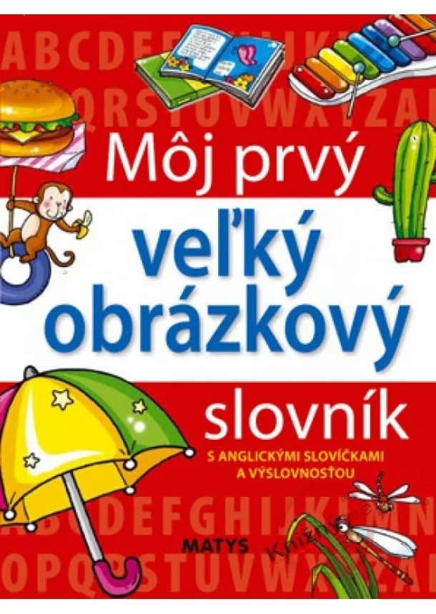 autor neuvedený - Môj prvý veľký obrázkový slovník s anglickými slovíčkami a výslovnosťou