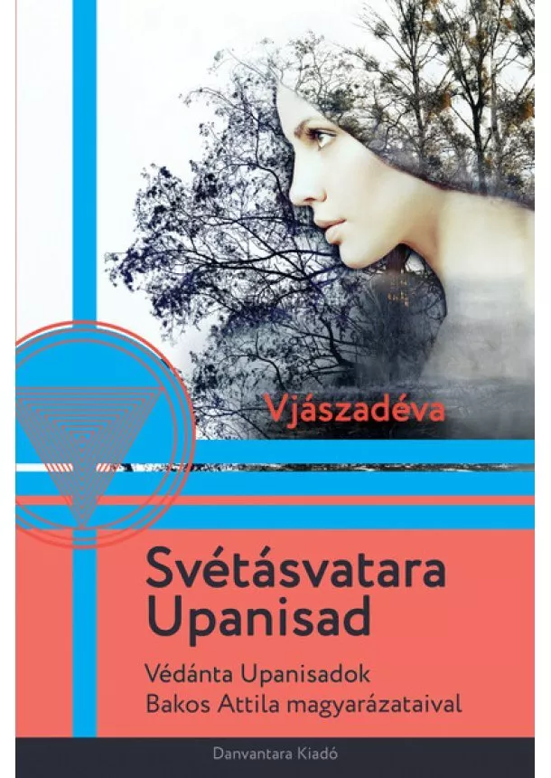 Vjászadéva - Svétásvatara Upanisad - Védánta Upanisadok Bakos Attila magyarázataival