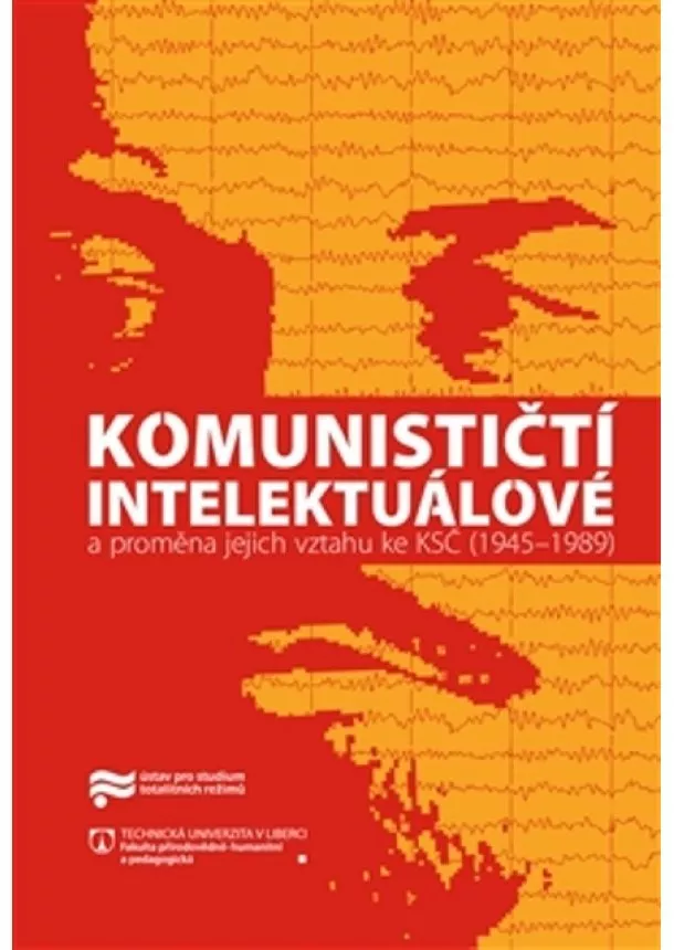 Komunističtí intelektuálové a proměna jejich vztahu ke KSČ (1945–1989)