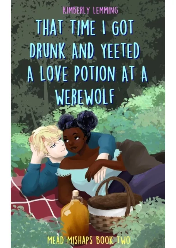 Kimberly Lemming - That Time I Got Drunk And Yeeted A Love Potion At A Werewolf