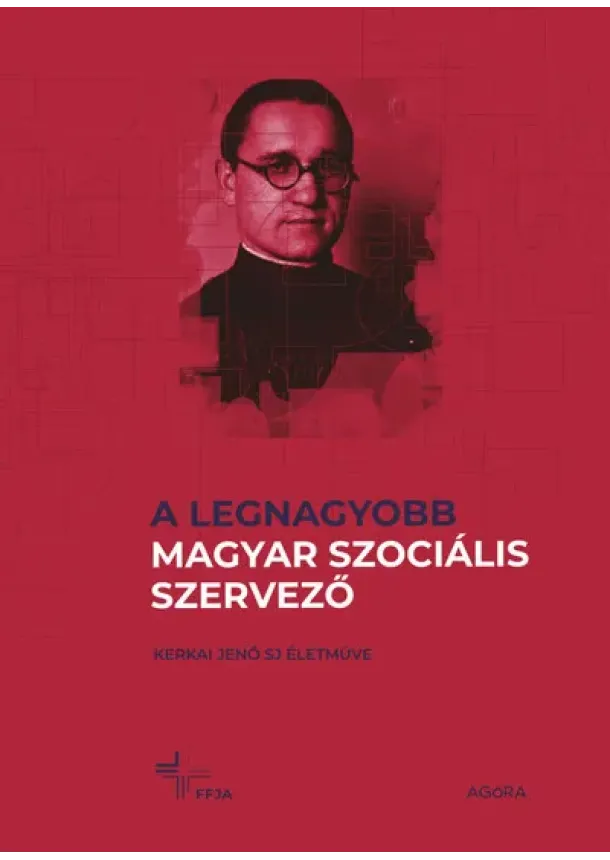 Koronkai Zoltán SJ - A legnagyobb magyar szociális szervező - Kerkai Jenő SJ életműve