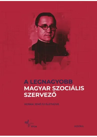 A legnagyobb magyar szociális szervező - Kerkai Jenő SJ életműve
